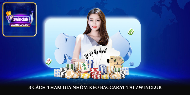 3 cách tham gia Nhóm kéo baccarat tại Zwinclub