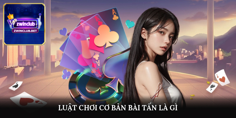 Luật chơi cơ bản bài tấn là gì?