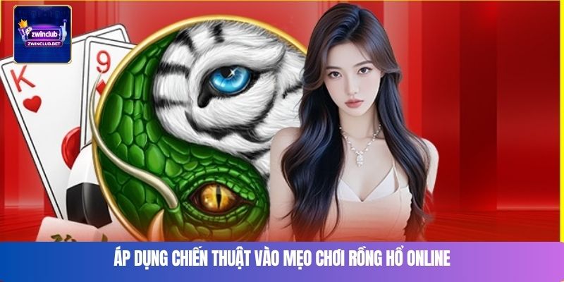Áp dụng chiến thuật vào mẹo chơi rồng hổ online