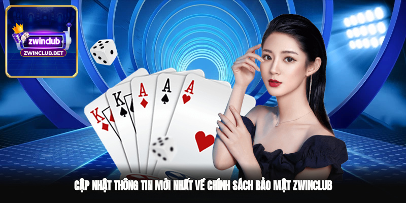 Cập nhật thông tin mới nhất về chính sách bảo mật Zwinclub
