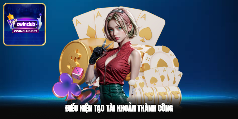 Điều kiện tạo tài khoản thành công