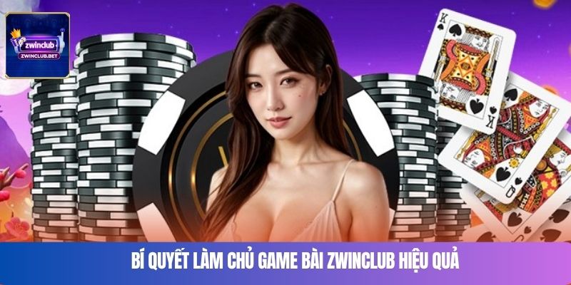 Bí quyết làm chủ game bài zwinclub hiệu quả