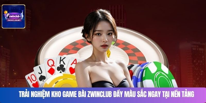 Trải nghiệm kho game bài zwinclub đầy màu sắc ngay tại nền tảng