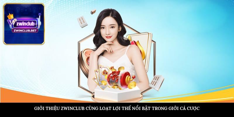 Giới thiệu ZWINCLUB cùng loạt lợi thế nổi bật trong giới cá cược