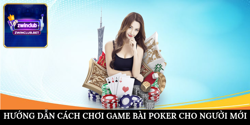 Hướng dẫn cách chơi game bài Poker cho người mới