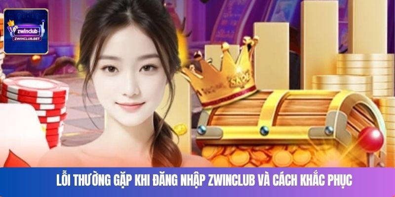 Lỗi thường gặp khi đăng nhập Zwinclub và cách khắc phục