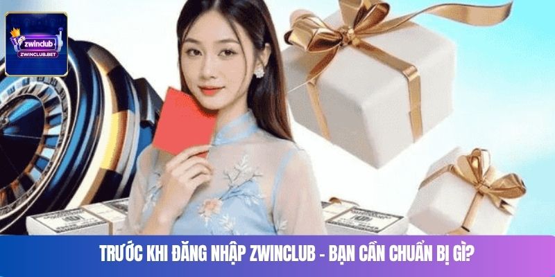 Trước khi đăng nhập Zwinclub – Bạn cần chuẩn bị gì?