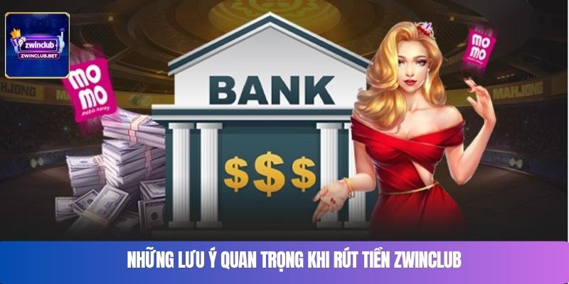 Những lưu ý quan trọng khi rút tiền Zwinclub