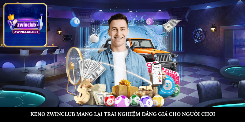 Keno ZWINCLUB mang lại trải nghiệm đáng giá cho người chơi