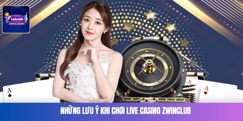 Những lưu ý khi chơi Live Casino Zwinclub