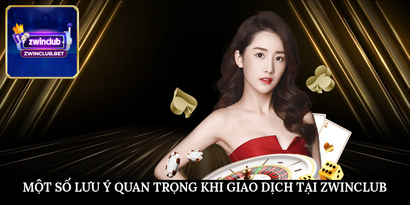 Một số lưu ý quan trọng khi giao dịch tại Zwinclub