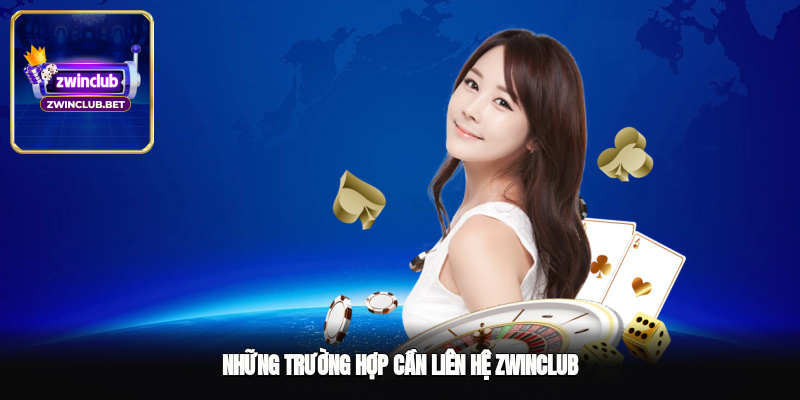 Những trường hợp cần liên hệ Zwinclub