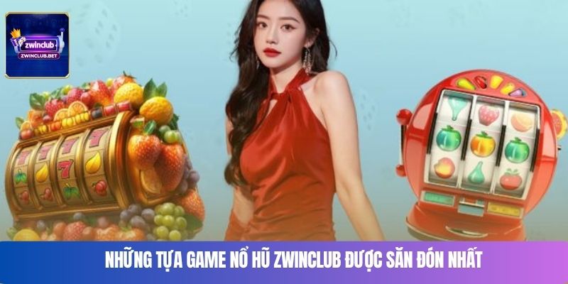 Những tựa game nổ hũ Zwinclub được săn đón nhất