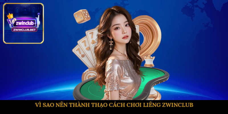 Vì sao nên thành thạo cách chơi Liêng ZWINCLUB?