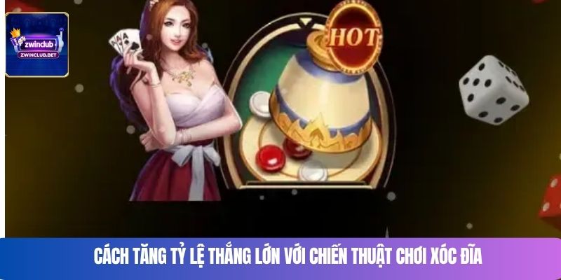 Cách tăng tỷ lệ thắng lớn với chiến thuật chơi xóc đĩa 